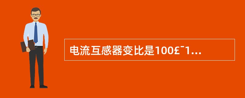 电流互感器变比是100£¯1,当二次电流为3A时,一次电流是 ( )。A、300