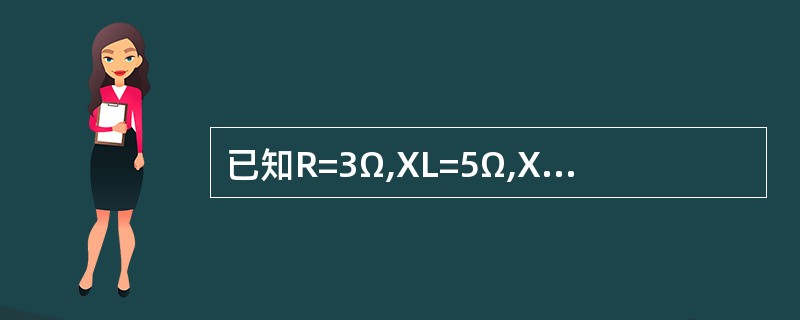 已知R=3Ω,XL=5Ω,XC=1Ω,将其串联时总阻抗Z=( )Ω。A、9B、7
