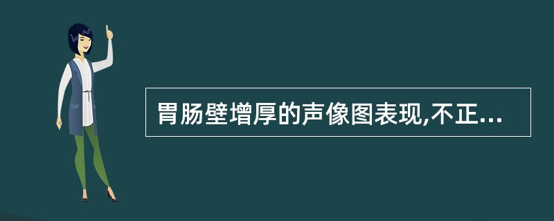 胃肠壁增厚的声像图表现,不正确的是下列哪项