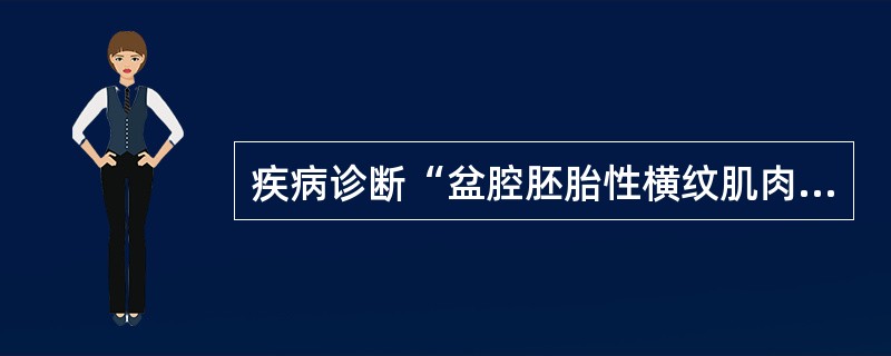 疾病诊断“盆腔胚胎性横纹肌肉瘤”的构成成分是