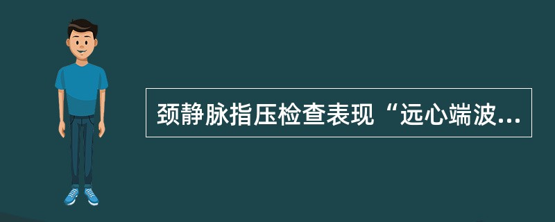 颈静脉指压检查表现“远心端波动消失,近心端波动不消失甚至加强”,提示为( )