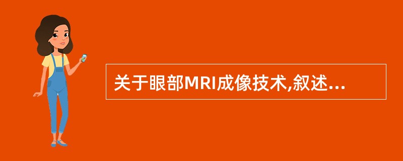 关于眼部MRI成像技术,叙述正确的是