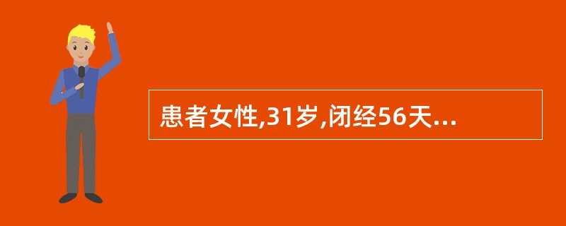 患者女性,31岁,闭经56天,阴道少量流血1天伴下腹部隐痛。超声显示:子宫增大,