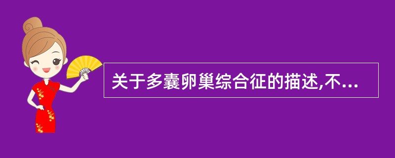 关于多囊卵巢综合征的描述,不正确的是