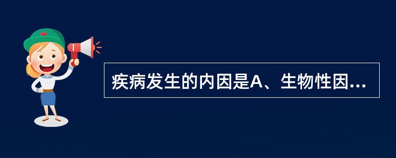 疾病发生的内因是A、生物性因素B、化学性因素C、物理性因素D、营养性因素E、免疫