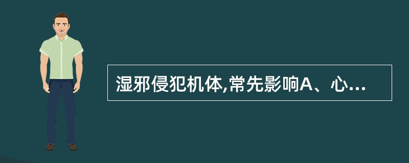 湿邪侵犯机体,常先影响A、心B、肺C、脾D、肝E、肾