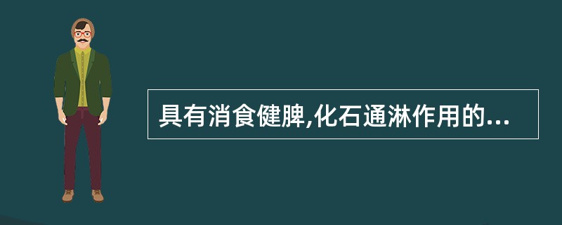 具有消食健脾,化石通淋作用的药物是