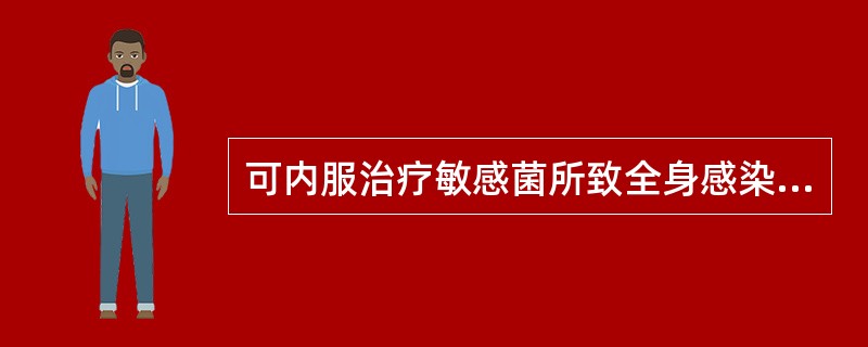 可内服治疗敏感菌所致全身感染的药物是A、青霉素B、硫酸新霉素C、硫酸黏菌素D、阿