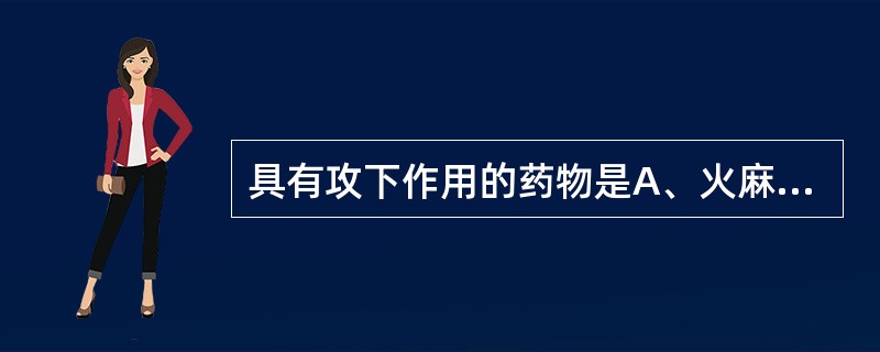 具有攻下作用的药物是A、火麻仁B、番泻叶C、郁李仁D、食用油E、蜂蜜