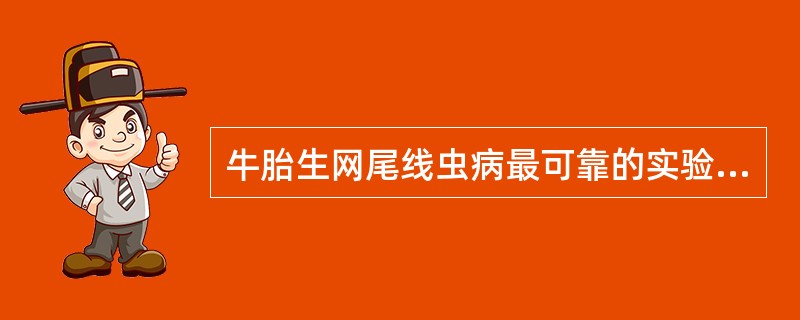 牛胎生网尾线虫病最可靠的实验室诊断方法是A、饱和盐水漂浮法B、水洗沉淀法C、贝尔