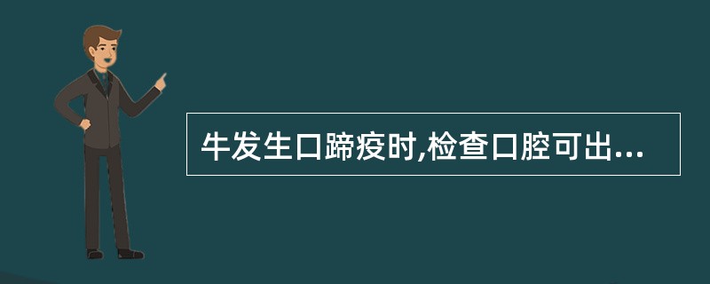 牛发生口蹄疫时,检查口腔可出现的主要变化为( )A、双唇紧闭,口温升高,口腔黏膜