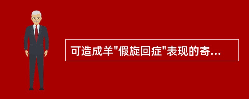 可造成羊"假旋回症"表现的寄生虫是A、狂蝇幼虫B、皮蝇第3期幼虫C、皮蝇第1期幼