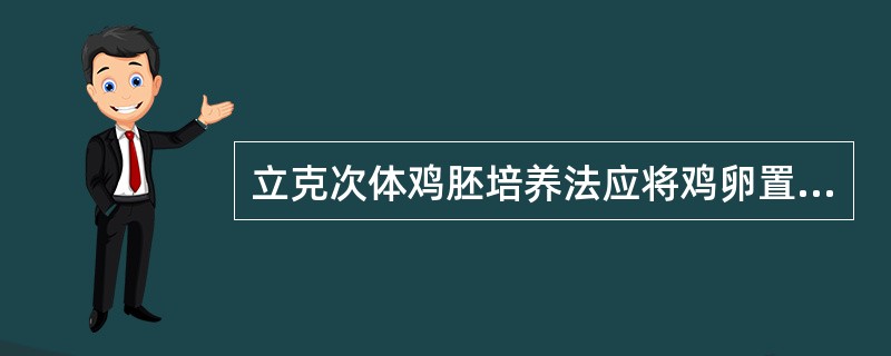 立克次体鸡胚培养法应将鸡卵置于哪一个温度的孵卵箱中孵育( )A、33℃~34℃B