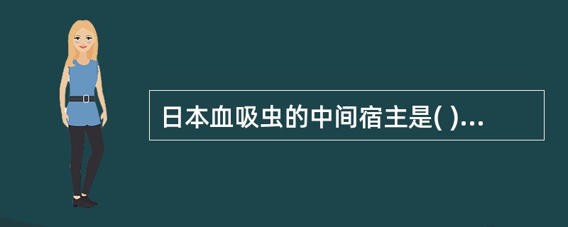 日本血吸虫的中间宿主是( )A、扁卷螺B、钉螺C、锥实螺D、陆地螺E、小萝卜螺