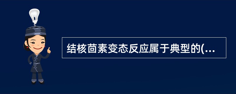 结核茴素变态反应属于典型的( )A、移植物排斥反应B、迟发型变态反应C、细胞毒型