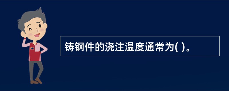 铸钢件的浇注温度通常为( )。