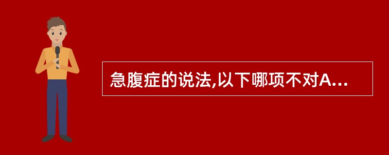 急腹症的说法,以下哪项不对A、下腹急性疼痛属于急腹症B、诊断时主要考虑消化道疾病