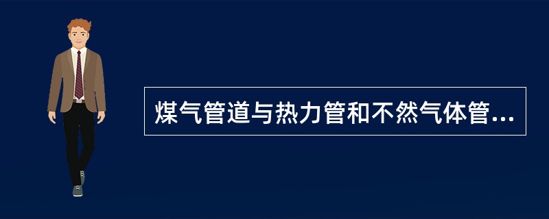 煤气管道与热力管和不然气体管在同一支架敷设时,其上下敷设的垂直净距不小于( )。