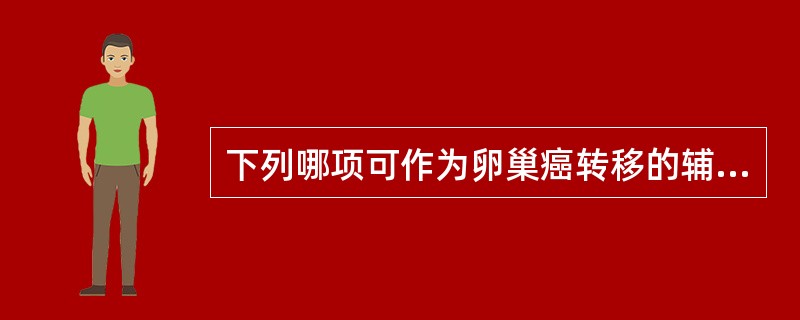 下列哪项可作为卵巢癌转移的辅助诊断指标( )A、CEAB、CA19£­9C、PS