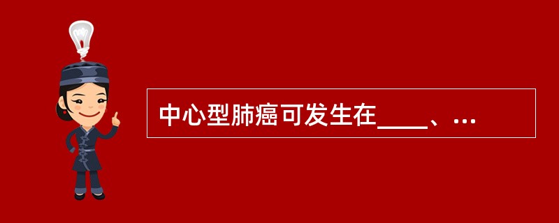 中心型肺癌可发生在____、____,主支气管内。