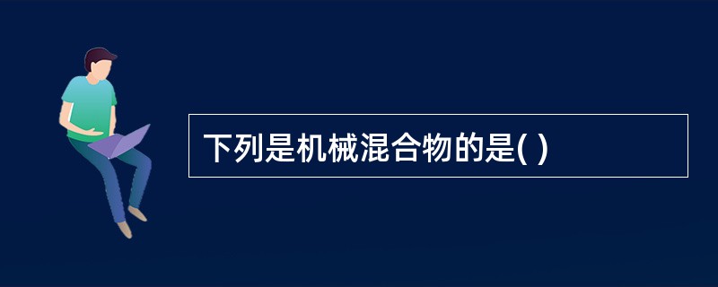 下列是机械混合物的是( )