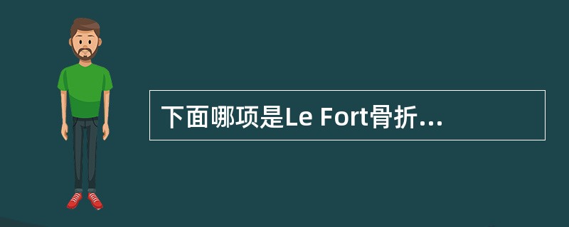 下面哪项是Le Fort骨折Ⅱ型的表现:( )A、双侧颧骨弓骨折,筛板以下的筛骨