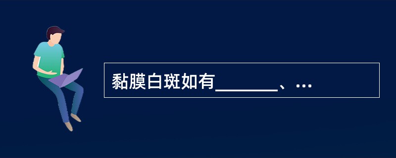 黏膜白斑如有_______、_______、_______、_______考虑癌