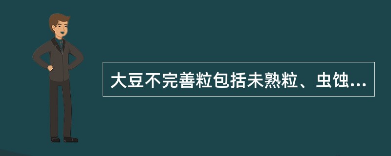 大豆不完善粒包括未熟粒、虫蚀粒、病斑粒、破碎粒、生芽涨大粒和霉变粒等。