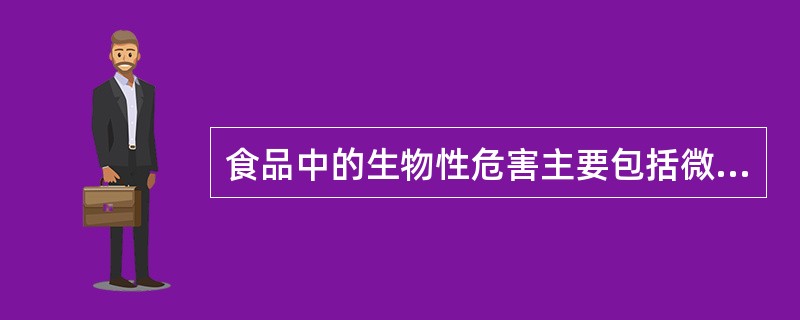 食品中的生物性危害主要包括微生物、病毒和寄生虫。