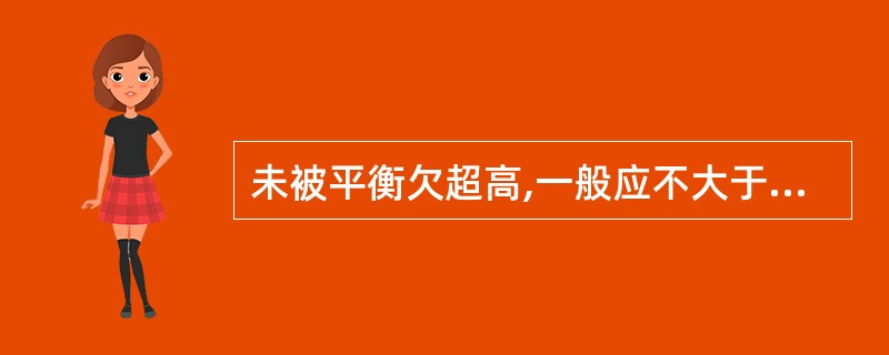 未被平衡欠超高,一般应不大于75mm,困难情况下应不大于90mm,容许速度大于1