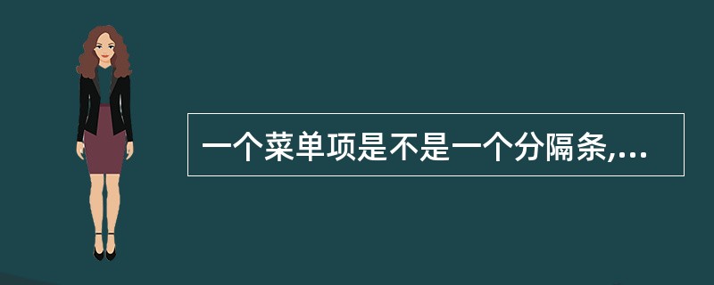 一个菜单项是不是一个分隔条,由()属性决定.A:Name(名称)B:Captio