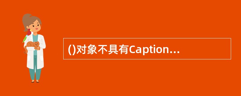 ()对象不具有Caption属性.A:LabelB:OptionC:FormD: