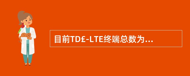 目前TD£­LTE终端总数为()款,其中商用智能机()款;而LTE£­FDD终端