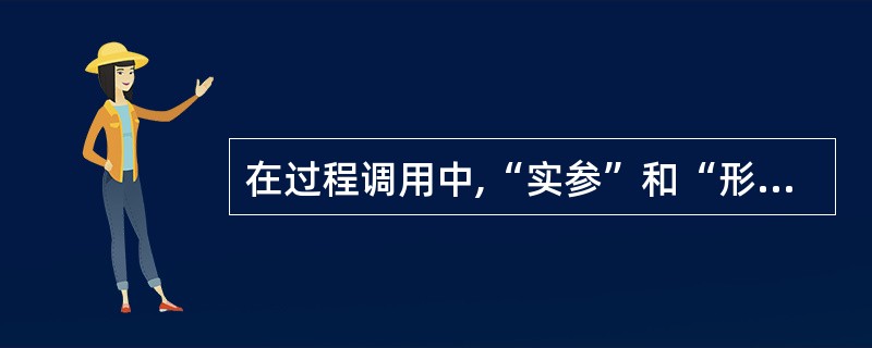 在过程调用中,“实参”和“形参”中对应的()