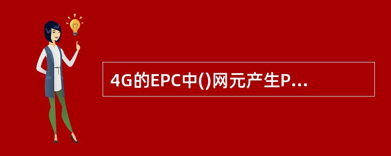 4G的EPC中()网元产生PGW£­CDR话单。