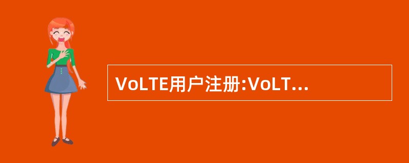 VoLTE用户注册:VoLTE用户在体验高质量通话之前,必须先进行VoLTE的注