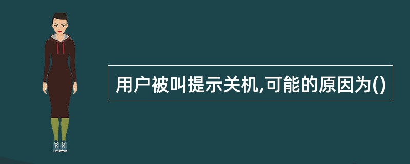 用户被叫提示关机,可能的原因为()