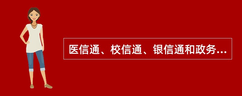 医信通、校信通、银信通和政务通等集团业务属于下列哪种具体的细分业务:()