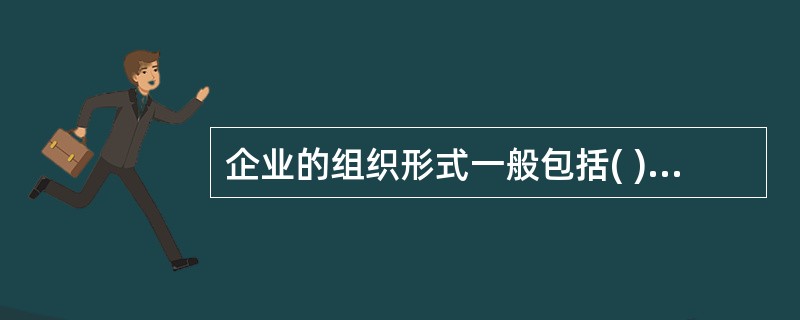企业的组织形式一般包括( )A 个人独资企业B 合伙企业C 公司制企业D 联营企