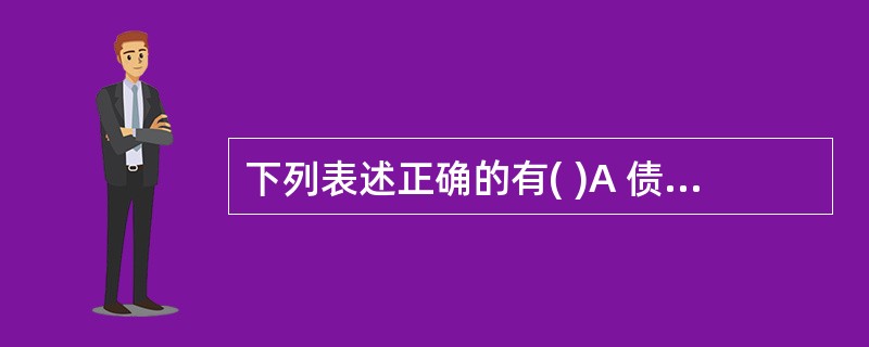 下列表述正确的有( )A 债券的价值等于债券票息的现值与票面价值的现值之和B 债