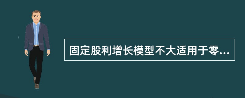 固定股利增长模型不大适用于零股利公司的股票估价( )
