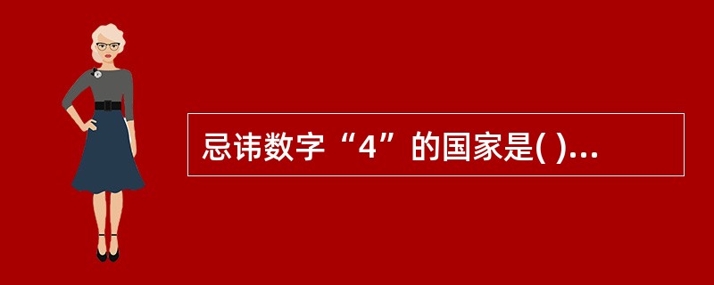 忌讳数字“4”的国家是( )。A、新加坡B、韩国C、越南D、日本