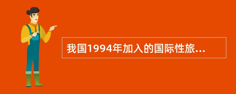 我国1994年加入的国际性旅游组织是( )。A、世界旅游组织B、太平洋亚洲旅行协