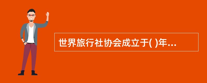 世界旅行社协会成立于( )年,总部设在( )。A、1949, 日内瓦B、1947