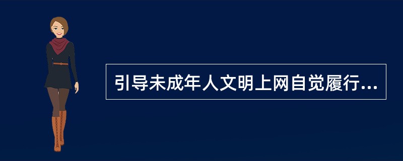 引导未成年人文明上网自觉履行《》自觉抵制不良诱惑。