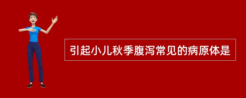 引起小儿秋季腹泻常见的病原体是