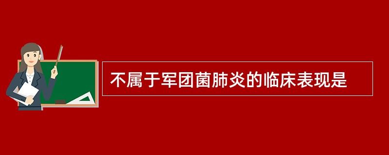 不属于军团菌肺炎的临床表现是