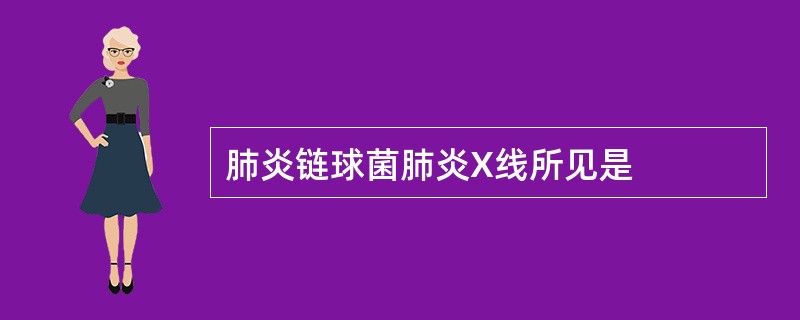 肺炎链球菌肺炎X线所见是