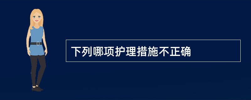 下列哪项护理措施不正确