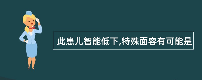 此患儿智能低下,特殊面容有可能是